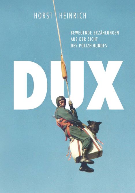 Horst Heinrich: DUX - Bewegende Erzählungen aus der Sicht des Polizeihundes, Buch