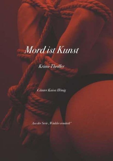 "Mord ist Kunst", Krimi-Thriller von Günter Kaisa Hömig, "Aus der Serie: Winkler ermittelt". Frau mit Seilen gefesselt.