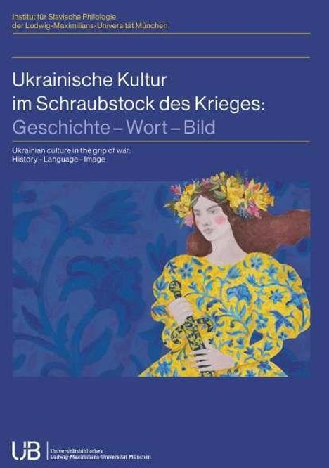 "Ukrainische Kultur im Schraubstock des Krieges: Geschichte – Wort – Bild." Darunter: Frau in gelbem Kleid mit Blumenkranz.