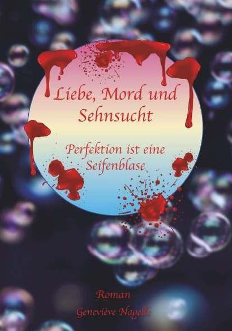 Text: "Liebe, Mord und Sehnsucht. Perfektion ist eine Seifenblase. Roman. Geneviève Naegeli." Bunter Kreis mit Blutstropfen.
