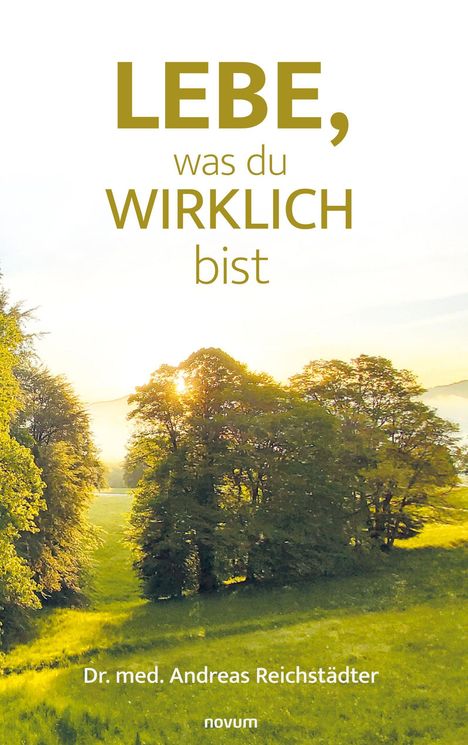 "Lebe, was du wirklich bist" von Dr. med. Andreas Reichstädter. Ein sonniger Landschaftshintergrund mit Bäumen.