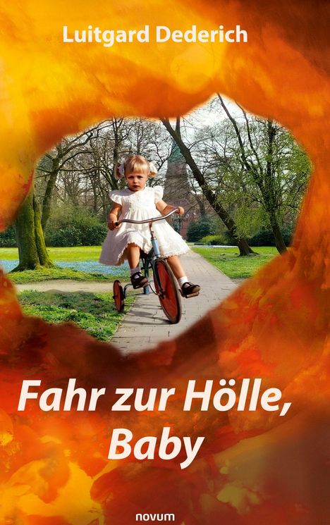 Text: Luitgard Dederich, Fahr zur Hölle, Baby. Ein kleines Mädchen auf einem Dreirad, umgeben von Flammen und Park.
