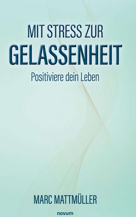 "MIT STRESS ZUR GELASSENHEIT. Positiviere dein Leben. MARC MATTMÜLLER." Hintergrund mit sanften, geschwungenen Linien.