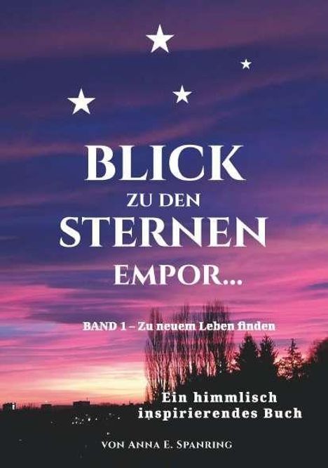 "Blick zu den Sternen empor... Band 1 - Zu neuem Leben finden. Ein himmlisch inspirierendes Buch von Anna E. Spanring."  
Oben Sterne und unten eine Silhouette der Stadt.