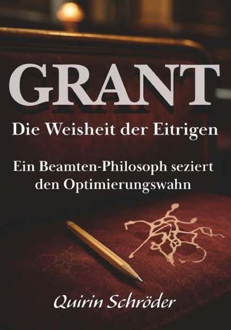 "GRANT: Die Weisheit der Eit­rigen. Ein Beamten-Philosoph seziert den Opti­mierungs­wahn. Quirin Schröder." Ein Bleistift auf Stoff.