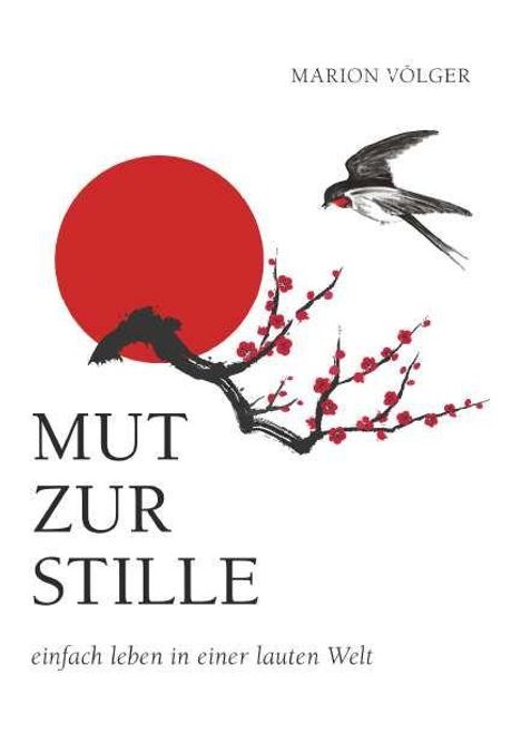 MARION VÖLGER  
Mut zur Stille  
Einfach leben in einer lauten Welt  
Illustration: Roter Kreis, Vogel, Kirschblütenzweig.