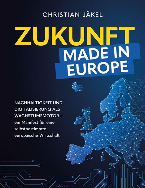 Text: "Christian Jäkel, ZUKUNFT MADE IN EUROPE, Nachhaltigkeit und Digitalisierung als Wachstumsmotor..." Hintergrund: Europas Karte.