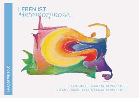 Text: "LEBEN IST Metamorphose… MARGOT WEIBOLD ...FOCUSING BEWIRKT METAMORPHOSE ...KOSMOGRAMME BEFLÜGELN METAMORPHOSE"

Illustration: Abstrakte Form in lebendigen Farben.