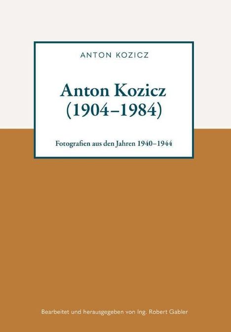 Titel: "Anton Kozicz (1904–1984)". Untertitel: "Fotografien aus den Jahren 1940–1944". Braun-weißes Design.