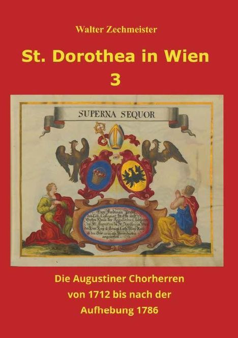 Oberer Text: Walter Zechmeister. Mittig: "St. Dorothea in Wien 3". Unten: "Die Augustiner Chorherren von 1712 bis nach der Aufhebung 1786". Darunter eine Illustration mit Wappen und Engeln.