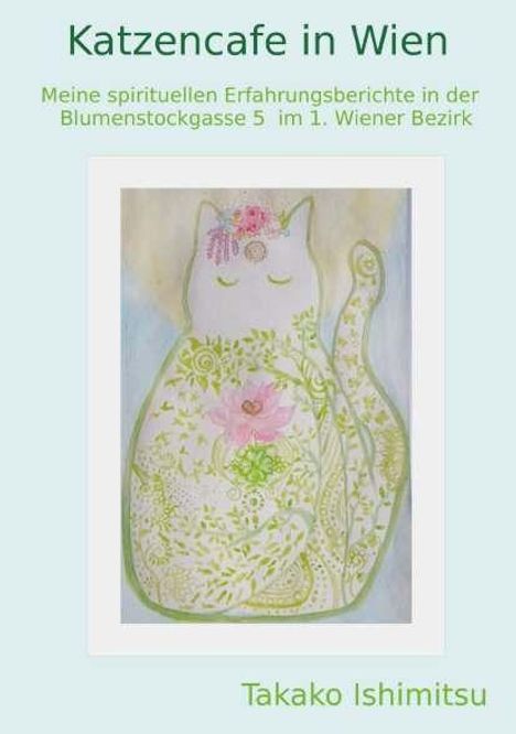 "Katzencafe in Wien. Meine spirituellen Erfahrungsberichte in der Blumenstockgasse 5 im 1. Wiener Bezirk. Takako Ishimitsu." 

Illustration einer dekorativen Katze mit Pflanzen- und Blumenmustern.