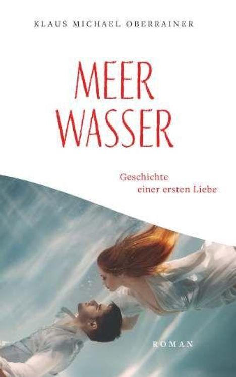 "Meerwasser. Geschichte einer ersten Liebe." Zwei Menschen schweben unter Wasser, ihr Haar fließt anmutig im Wasser.