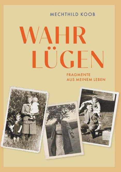 "Mechthild Koob. Wahr Lügen. Fragmente aus meinem Leben." Drei Schwarz-Weiß-Fotos von Menschen in nostalgischer Kleidung.