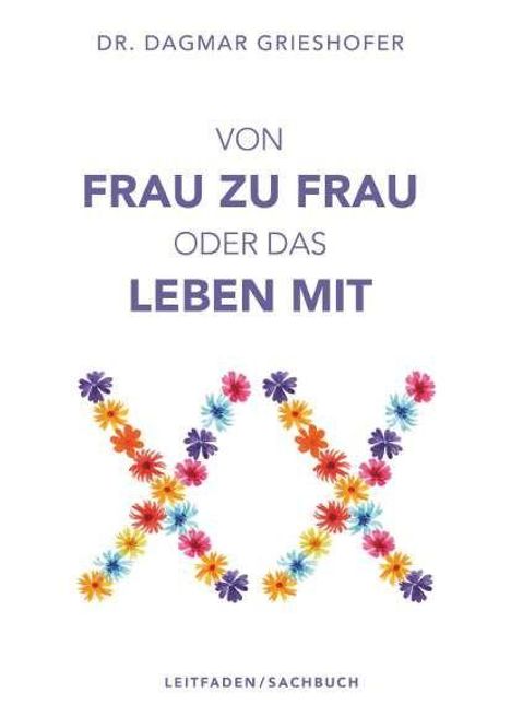 Dr. Dagmar Grieshofer. „Von Frau zu Frau oder das Leben mit XX“. Leitfaden/Sachbuch. Zwei große bunte Blumen-XX.