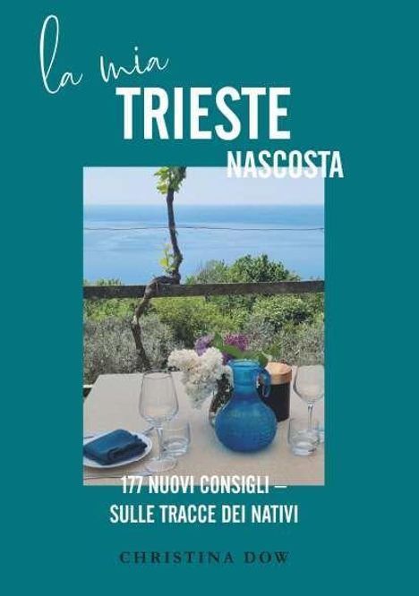"la mia TRIESTE NASCOSTA; 177 nuovi consigli – sulle tracce dei nativi; Christina Dow." Tischein gedeckt mit Meerblick.