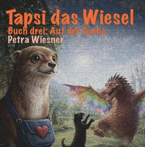 "Tapsi das Wiesel. Buch drei: Auf der Suche. Petra Wiesner." Illustration: Ein Wiesel mit Tasche, ein buntes Wesen daneben.