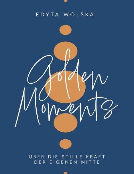 Text: "Edyta Wolska", "Golden Moments", "Über die stille Kraft der eigenen Mitte". Dunkelblauer Hintergrund mit goldenen Kreisen.