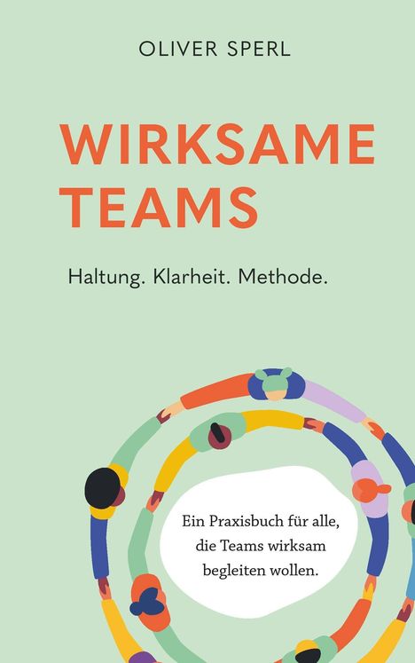 "Oliver Sperl. Wirksame Teams. Haltung. Klarheit. Methode. Ein Praxisbuch für alle, die Teams wirksam begleiten wollen." 

Unter dem Text eine Illustration von Menschen, die sich an den Händen halten und einen Kreis bilden.
