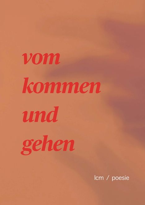 "vom kommen und gehen" in roter Schrift; Hintergrund warm orange mit weichen Schatten. Unten steht klein "lcm / poesie".