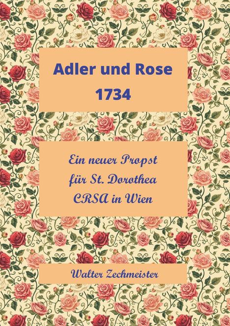 "Adler und Rose 1734" und "Ein neuer Propst für St. Dorothea CRSA in Wien" auf rosafarbenem Blumenhintergrund. Buchcover.