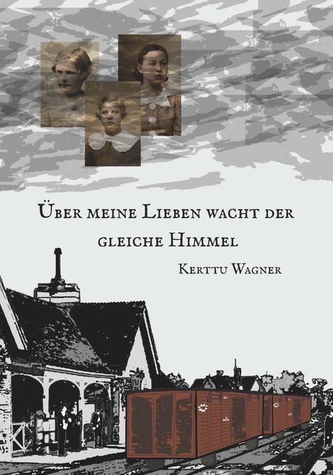 „Über meine Lieben wacht der gleiche Himmel“ von Kerttu Wagner. Drei verblasste Fotos, altes Bahnhofsgebäude, Zugwaggons.