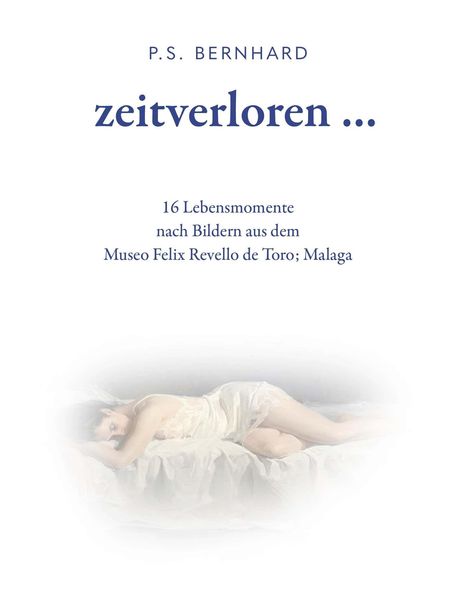 "P.S. BERNHARD", "zeitverloren ...", "16 Lebensmomente", "Museo Felix Revello de Toro; Malaga." Illustration einer liegenden Frau.