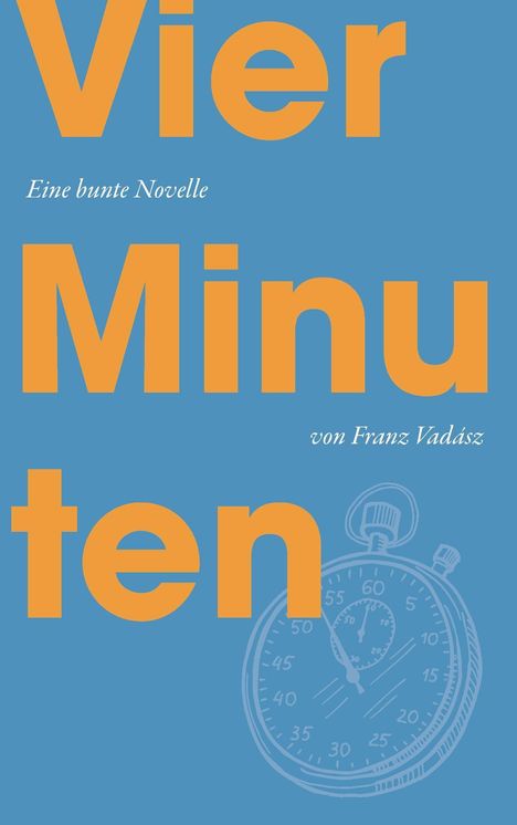"Vier Minuten. Eine bunte Novelle von Franz Vadász." Im Hintergrund eine gezeichnete Stoppuhr auf blauem Grund.