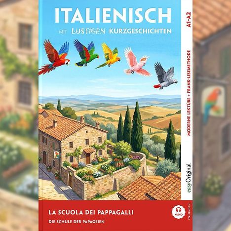 "Italienisch mit lustigen Kurzgeschichten. La Scuola dei Pappagalli - Die Schule der Papageien. Bunte Papageien über toskanischer Landschaft."