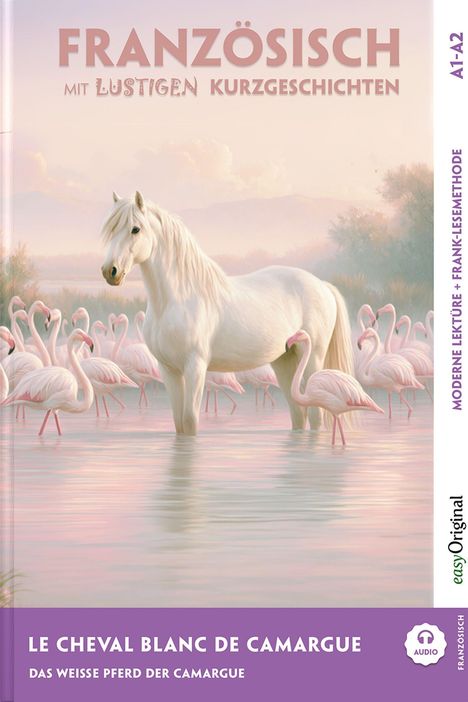 "Französisch mit lustigen Kurzgeschichten", "Le Cheval Blanc de Camargue". Ein weißes Pferd steht im Wasser, umgeben von Flamingos.