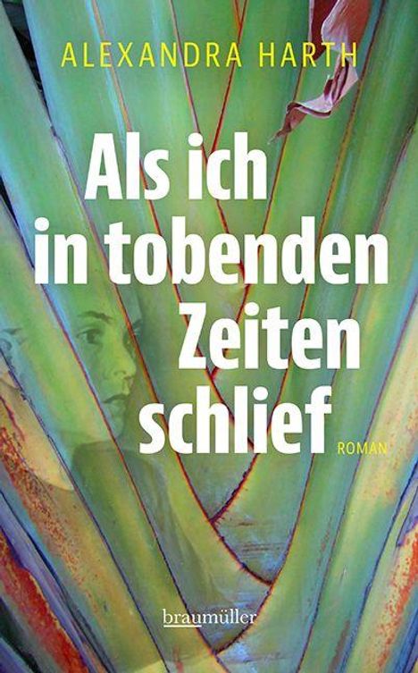 Text: "Als ich in tobenden Zeiten schlief" von Alexandra Harth, Roman. Hintergrund: Grüne Blätter, Gesicht schemenhaft erkennbar.