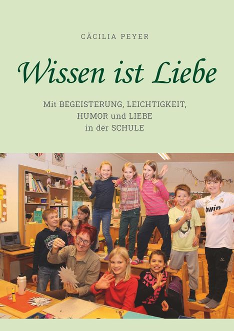 „Cäcilia Peyer: Wissen ist Liebe. Mit Begeisterung, Leichtigkeit, Humor und Liebe in der Schule.“ Kindergruppe fröhlich.