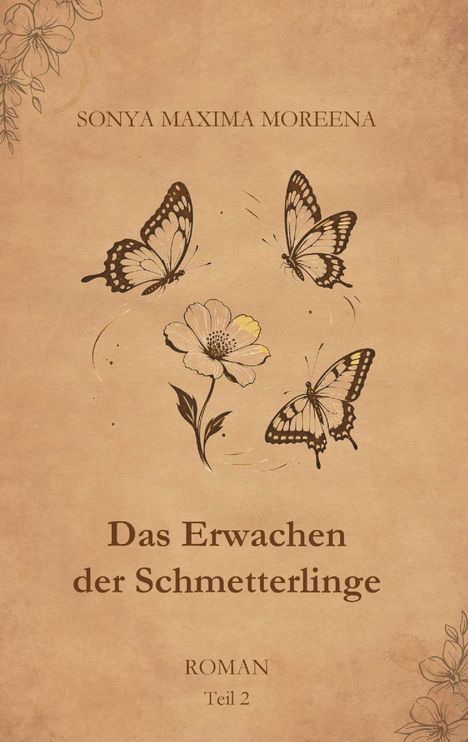 „Sonya Maxima Moreena, Das Erwachen der Schmetterlinge, Roman Teil 2“. Illustration mit drei Schmetterlingen und Blume.