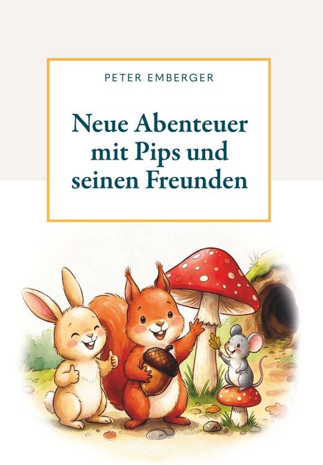 "Neue Abenteuer mit Pips und seinen Freunden" von Peter Emberger. Illustration zeigt ein Eichhörnchen, Kaninchen und Maus.