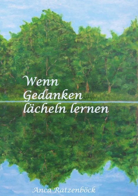 Text: "Wenn Gedanken lächeln lernen" und "Anca Ratzenböck". Eine grüne Baumreihe spiegelt sich im Wasser.