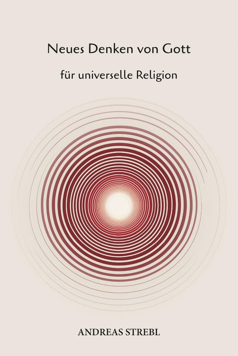 "Neues Denken von Gott für universelle Religion" über konzentrischen Kreisen, zentriert leuchtend, von Andreas Strebl.