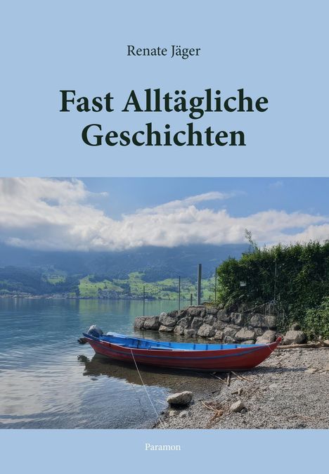 "Renate Jäger: Fast Alltägliche Geschichten. Paramon. Ein Boot am Seeufer, Berge und Wolken im Hintergrund."