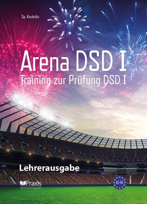 "Arena DSD I: Training zur Prüfung DSD I. Lehrerausgabe. Stadion mit Feuerwerk, blauem Himmel, grüner Rasen."