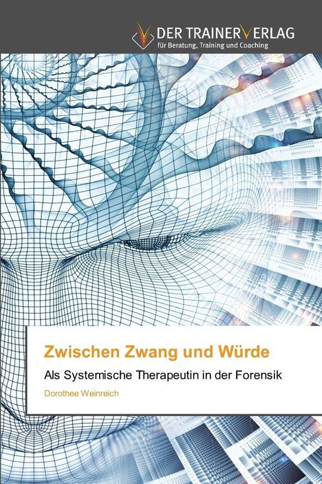 "Zwischen Zwang und Würde: Als Systemische Therapeutin in der Forensik" von Dorothee Weinreich. Logo oben, abstrakte Grafik.