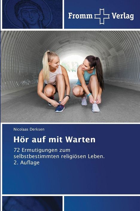 Nicolaas Derksen, "Hör auf mit Warten", 72 Ermutigungen, 2. Auflage. Zwei Frauen binden Schuhe in einem Tunnel. Logo: Fromm Verlag.