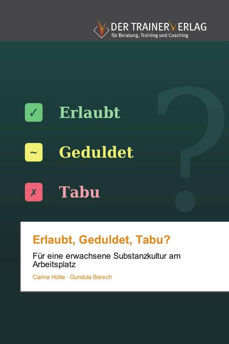 Erlaubt, Geduldet, Tabu? Substanzkultur am Arbeitsplatz. Autoren: Carina Hütte, Gundula Barsch. Oben Logo "Der Trainer Verlag".
