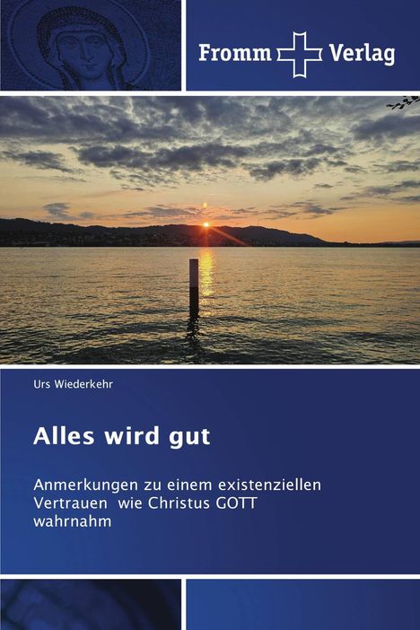 "Urs Wiederkehr: Alles wird gut" - Anmerkungen zu Vertrauen in Gott. Oben ein Logo, im Hintergrund ein Sonnenuntergang am See.