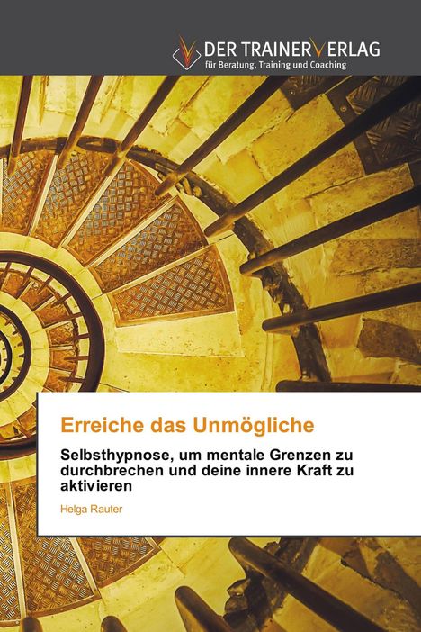 Titel: "Erreiche das Unmögliche". Eine spiralförmige Treppe aus hellem Stein. Logo oben, Verlag: "Der TrainerVerlag".