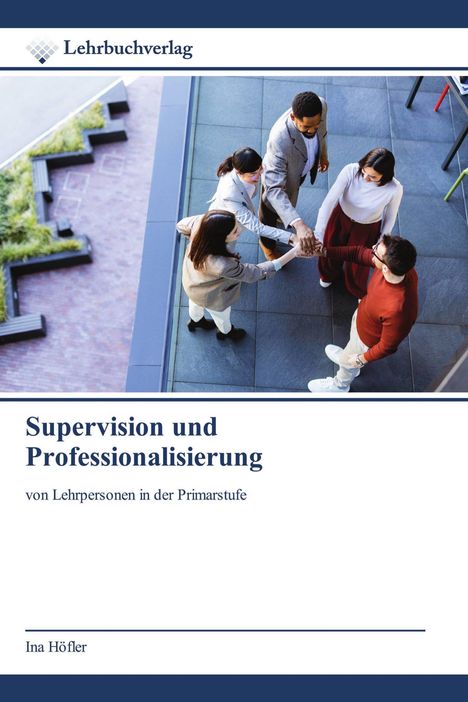 "Supervision und Professionalisierung von Lehrpersonen in der Primarstufe" von Ina Höfler. Gruppe von Menschen beim Handschlag.