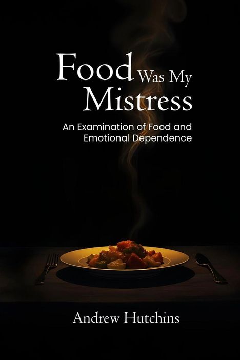 "Food Was My Mistress" von Andrew Hutchins. Teller mit dampfendem Essen, Gabel links, Löffel rechts auf schwarzem Hintergrund.