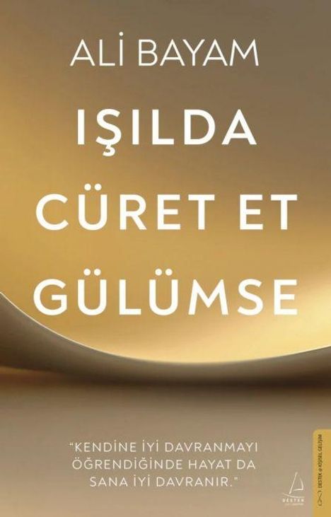 ALİ BAYAM: IŞILDA CÜRET ET GÜLÜMSE. "Kendine iyi davranmayı öğrendiğinde hayat da sana iyi davranır." Dezentes Design.