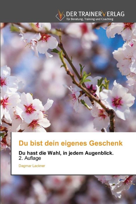 "Du bist dein eigenes Geschenk. Du hast die Wahl, in jedem Augenblick." 2. Auflage, Dagmar Lackner. Blühende Zweige.