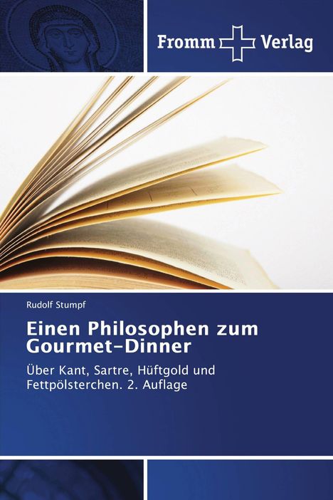 Fromm Verlag. Rudolf Stumpf: Einen Philosophen zum Gourmet-Dinner. Über Kant, Sartre, Hüftgold und Fettpölsterchen.