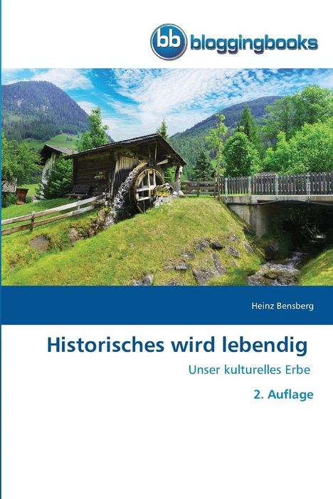 „Historisches wird lebendig“, „Unser kulturelles Erbe“, „2. Auflage“. Oben Logo „bloggingbooks“. Bild: Alte Mühle in Berglandschaft.