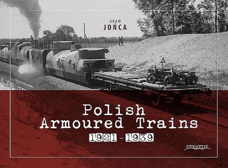 Adam Jonca: Polish Armoured Trains 1921-1939, Buch