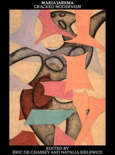 „Maria Jarema Cracked Modernism“ oben, „Edited by Éric de Chassey and Natalia Sielewicz“ unten; abstrakte Formen.